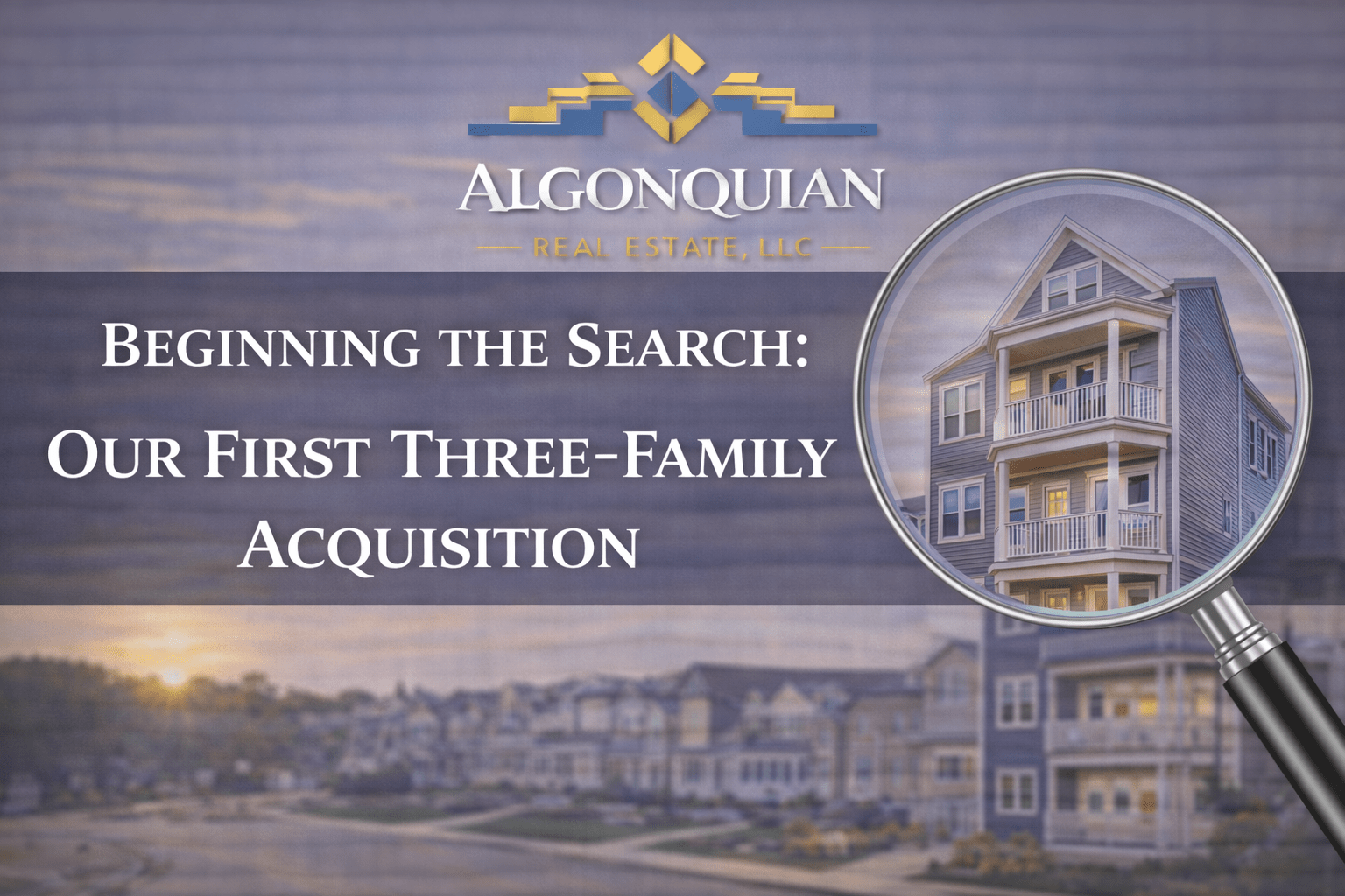 Beginning the Search: Our First Three-Family Acquisition